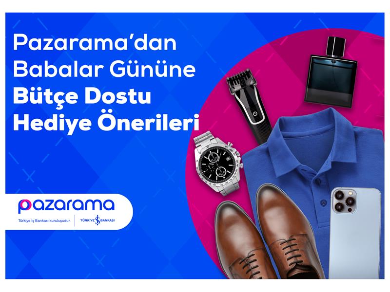 PAZARAMA’DAN BABALAR GÜNÜ’NE BÜTÇE DOSTU HEDİYE ÖNERİLERİ