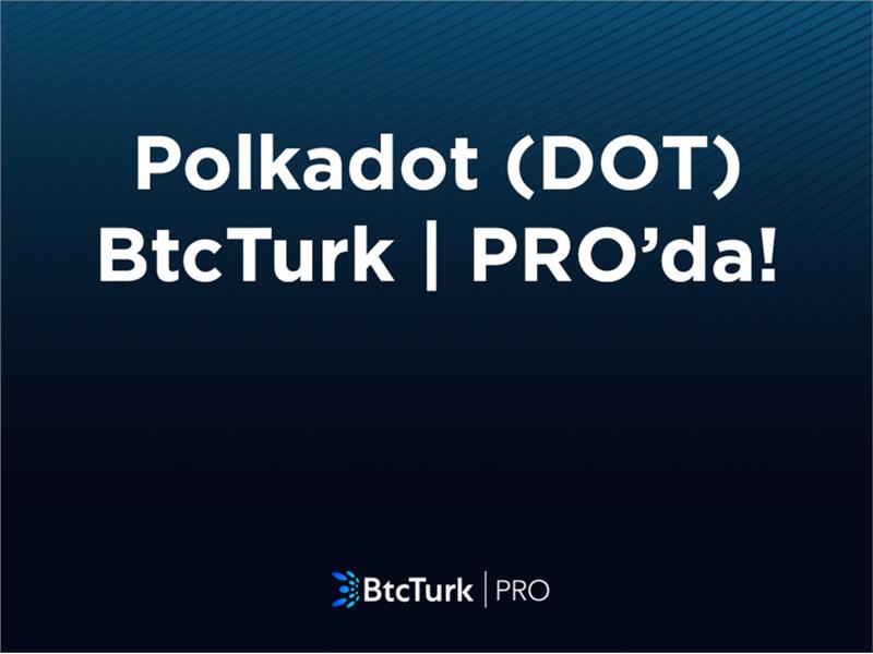 Polkadot (DOT) BtcTurk | PRO’da Listelendi