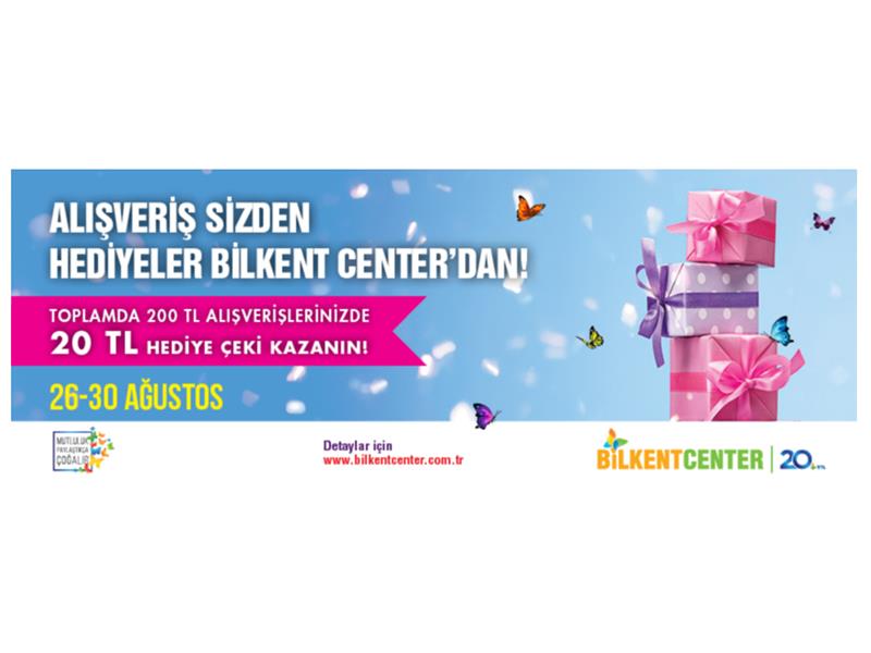 ALIŞVERİŞ SİZDEN, HEDİYELER BİLKENT CENTER’DAN