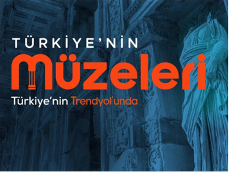 Uluslararası Müzeler Günü ve Haftası’nda  Türkiye’nin Müzeleri Trendyol’da buluştu