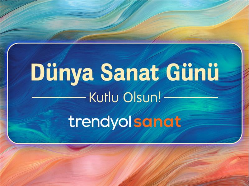 Trendyol, Dünya Sanat Günü’nü bağımsız sanatçılarla kutluyor