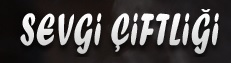 ŞEVKET TEKERLİ  SEVGİ ÇİFTLİĞİ